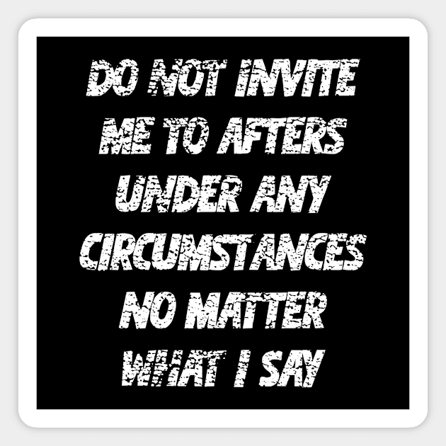 Do not invite me to afters under any circumstances no matter what i say Magnet by Dreamon Studio